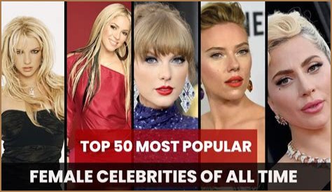 Most Popular Female Celebrities: A Comprehensive Guide
